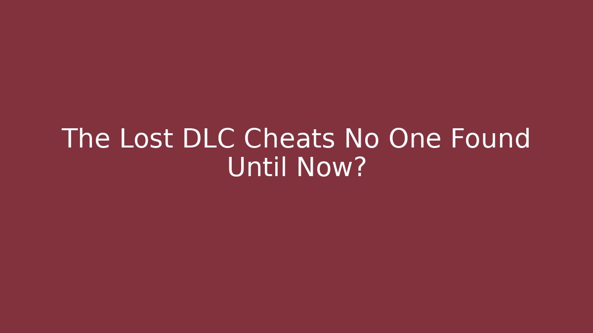 The Lost DLC Cheats No One Found Until Now?