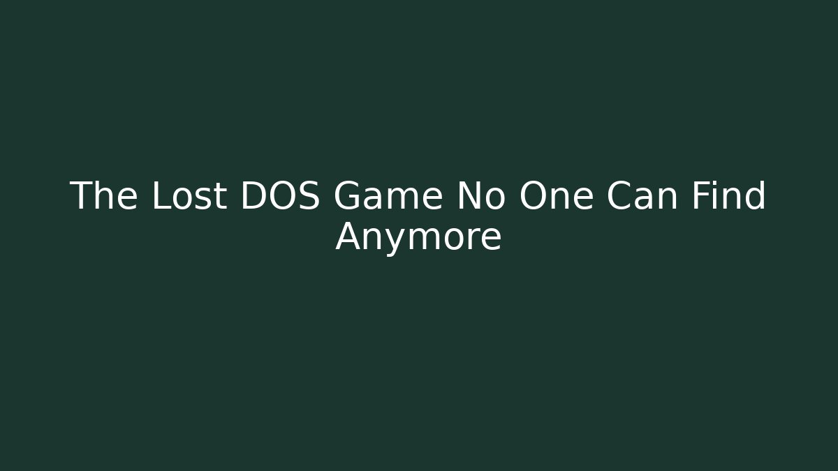 The Lost DOS Game No One Can Find Anymore
