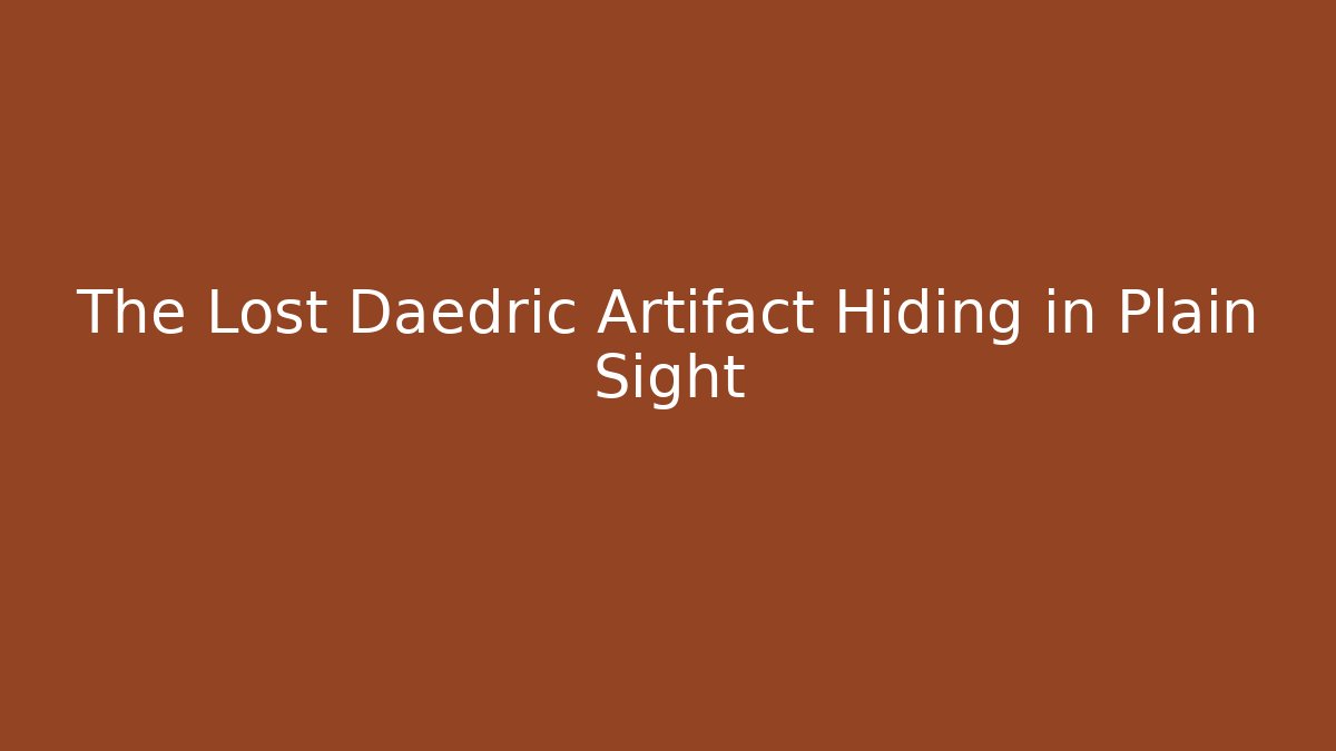The Lost Daedric Artifact Hiding in Plain Sight
