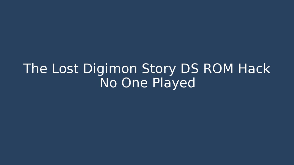 The Lost Digimon Story DS ROM Hack No One Played
