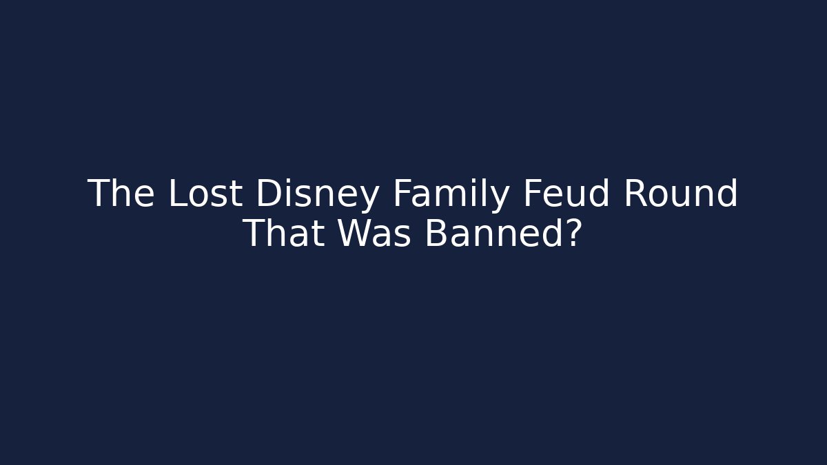 The Lost Disney Family Feud Round That Was Banned?