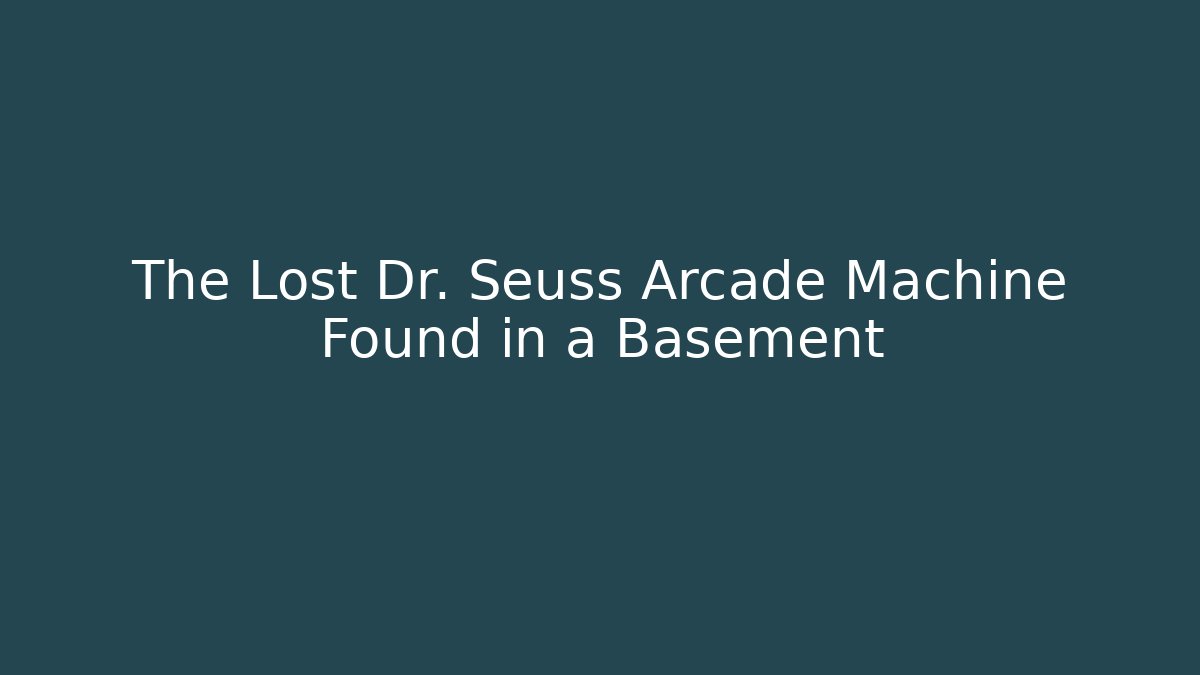 The Lost Dr. Seuss Arcade Machine Found in a Basement - Create More Assets