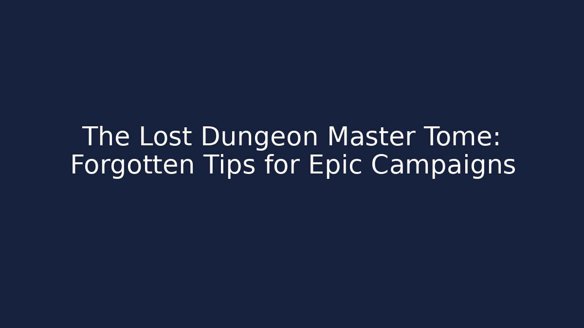 The Lost Dungeon Master Tome: Forgotten Tips for Epic Campaigns