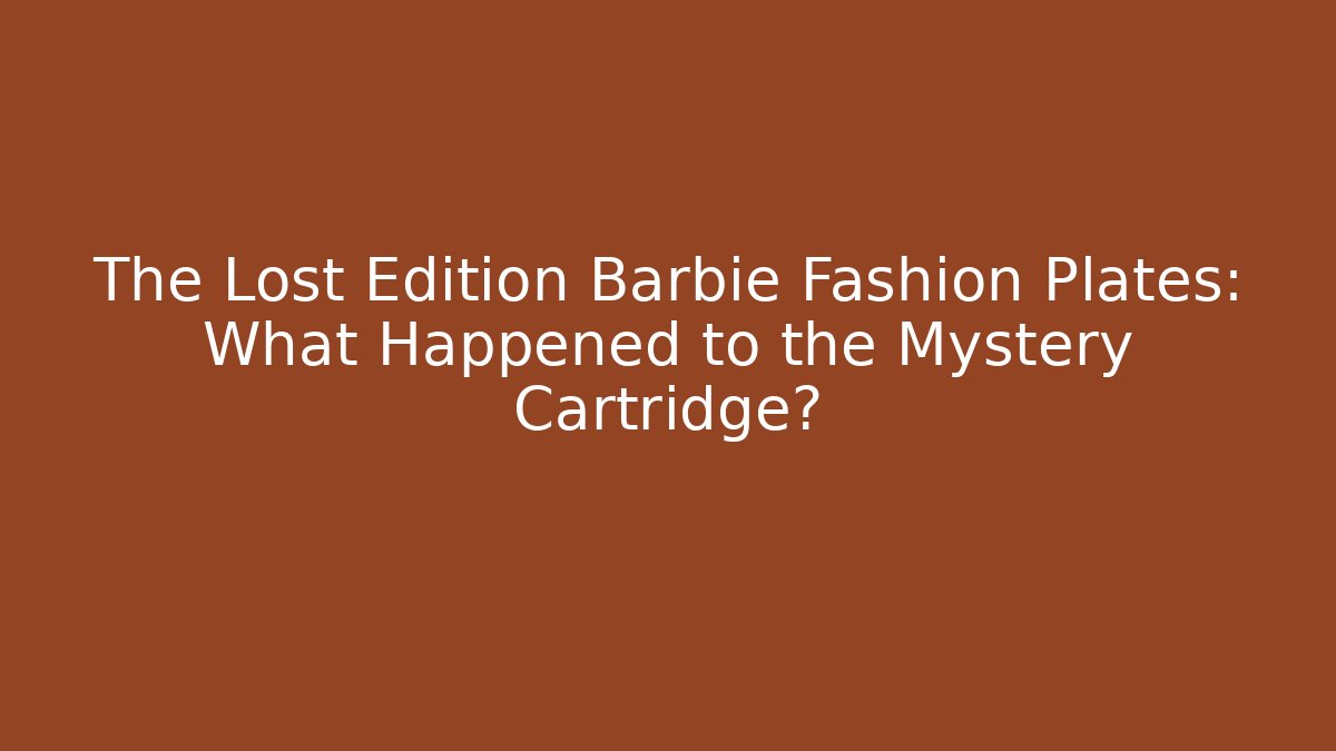 The Lost Edition Barbie Fashion Plates: What Happened to the Mystery Cartridge?