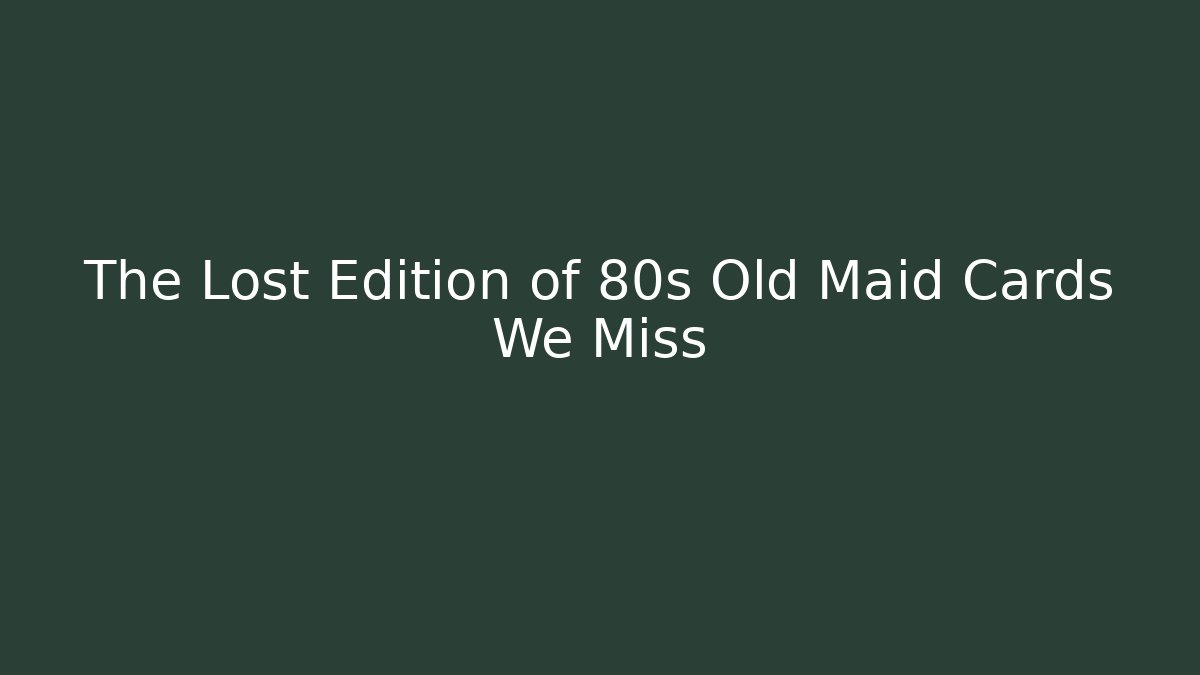 The Lost Edition of 80s Old Maid Cards We Miss