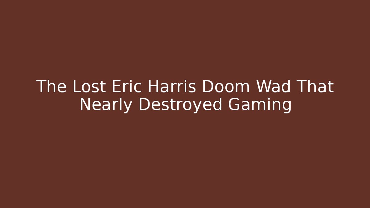 The Lost Eric Harris Doom Wad That Nearly Destroyed Gaming