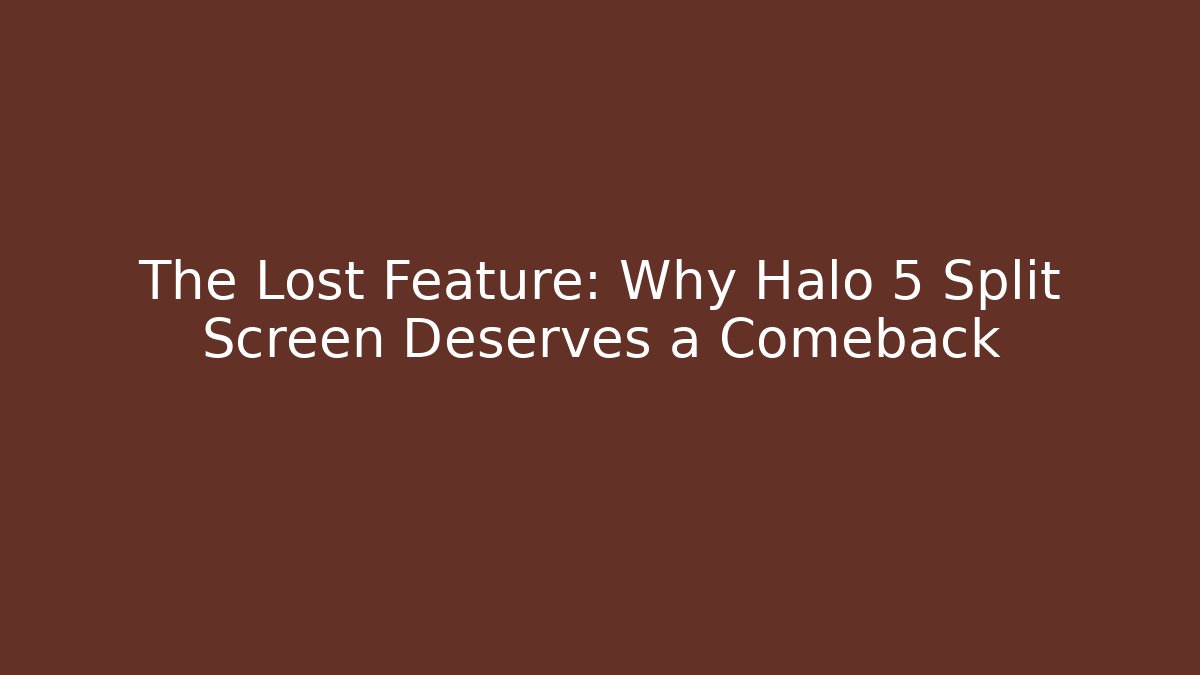 The Lost Feature: Why Halo 5 Split Screen Deserves a Comeback