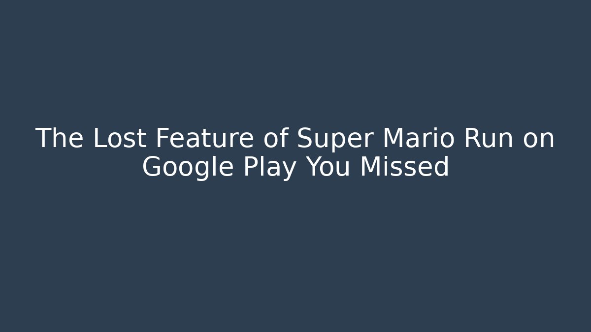 The Lost Feature of Super Mario Run on Google Play You Missed