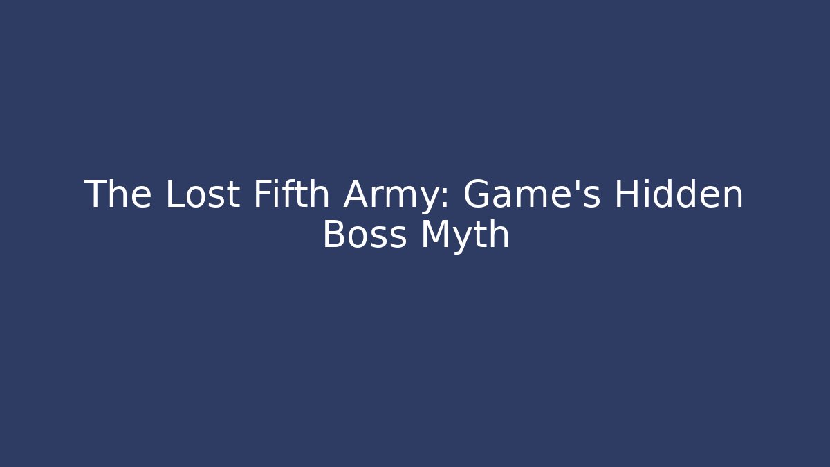 The Lost Fifth Army: Game's Hidden Boss Myth