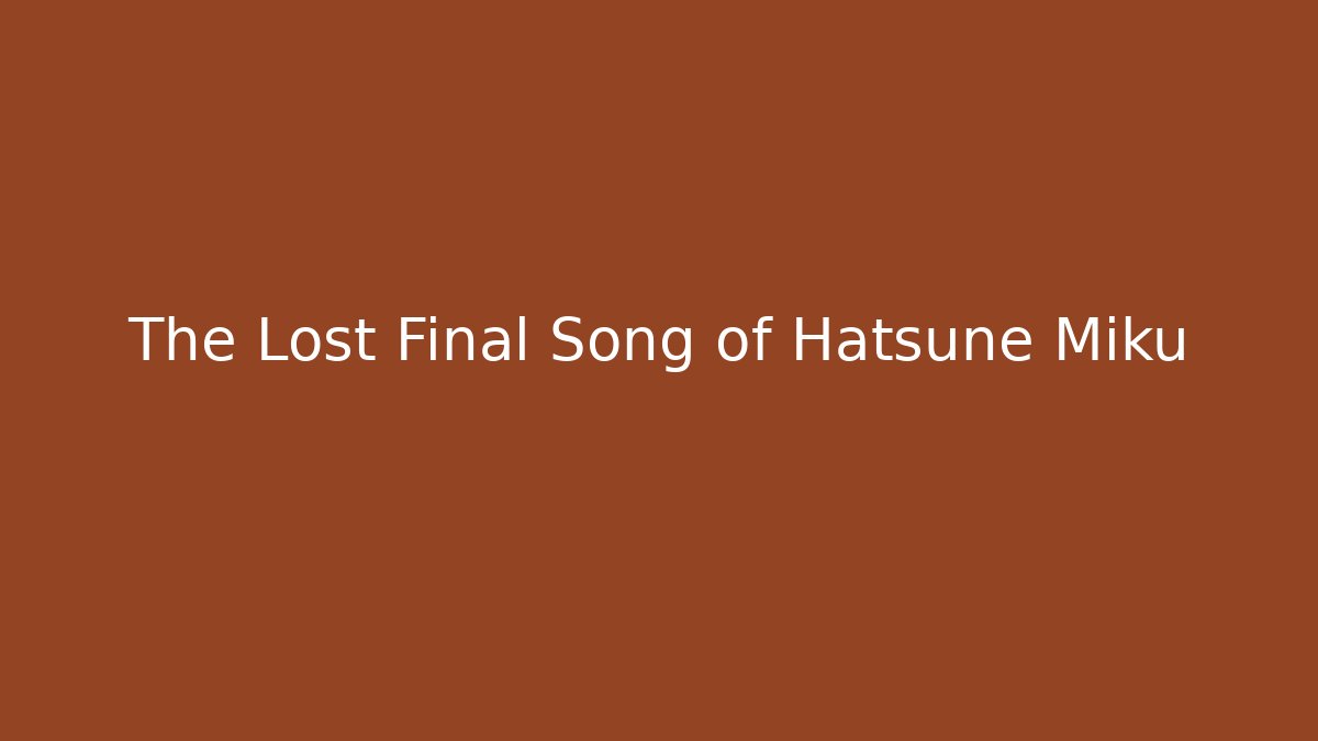 The Lost Final Song of Hatsune Miku