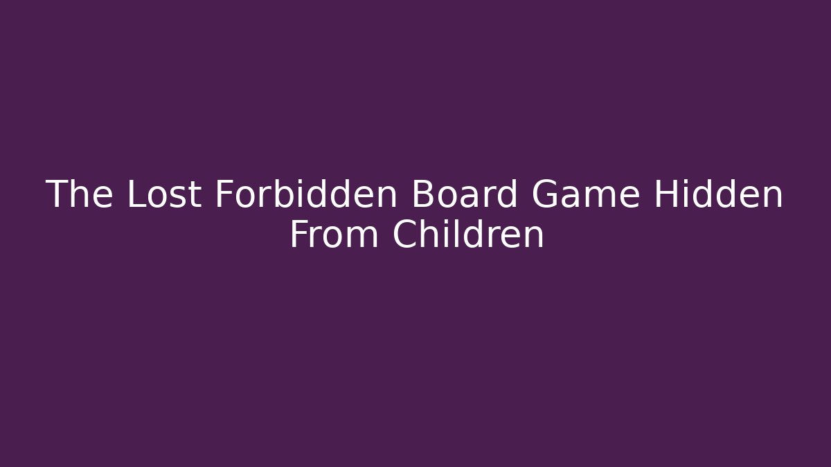 The Lost Forbidden Board Game Hidden From Children