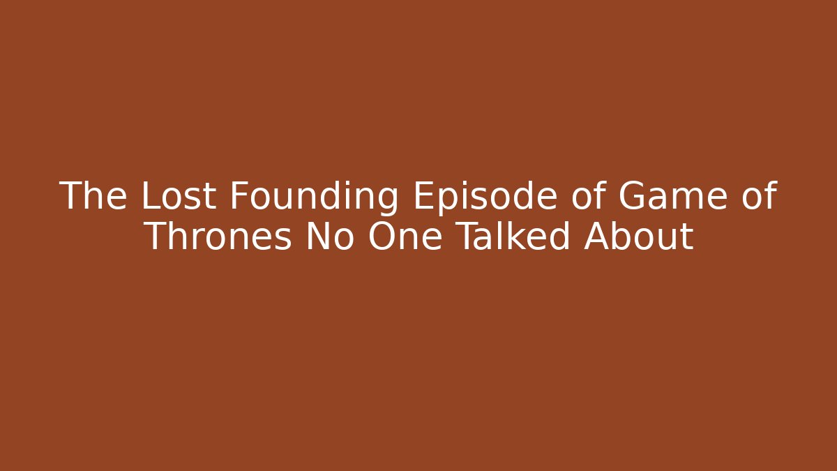 The Lost Founding Episode of Game of Thrones No One Talked About