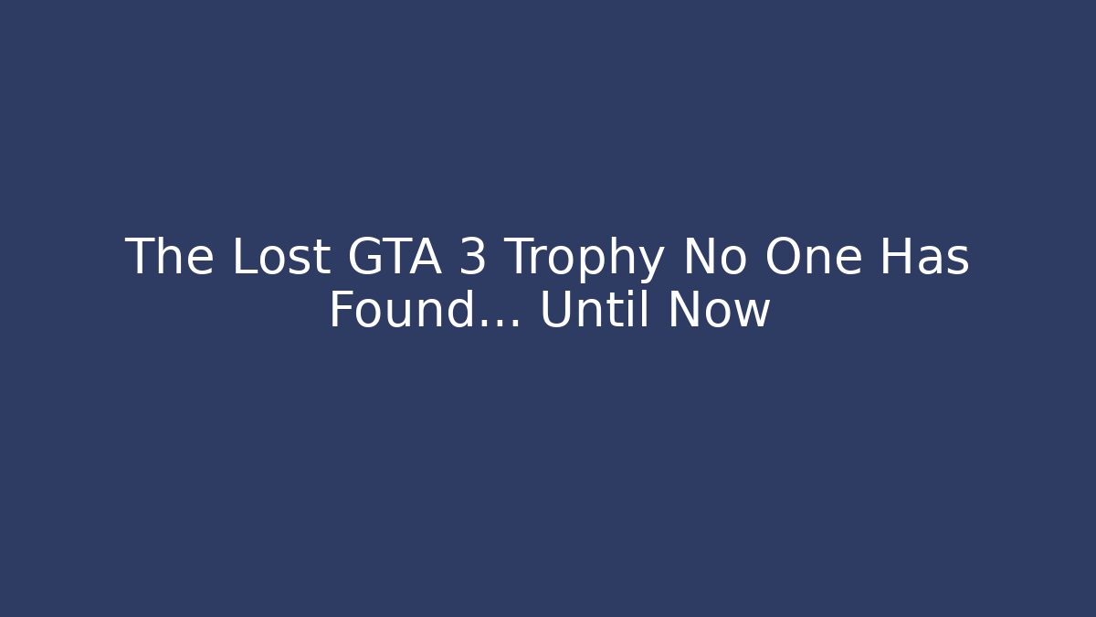 The Lost GTA 3 Trophy No One Has Found... Until Now