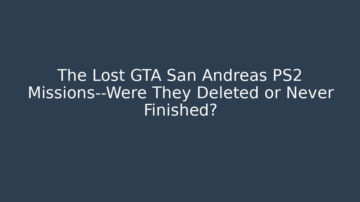 The Lost GTA San Andreas PS2 Missions—Were They Deleted or Never Finished?