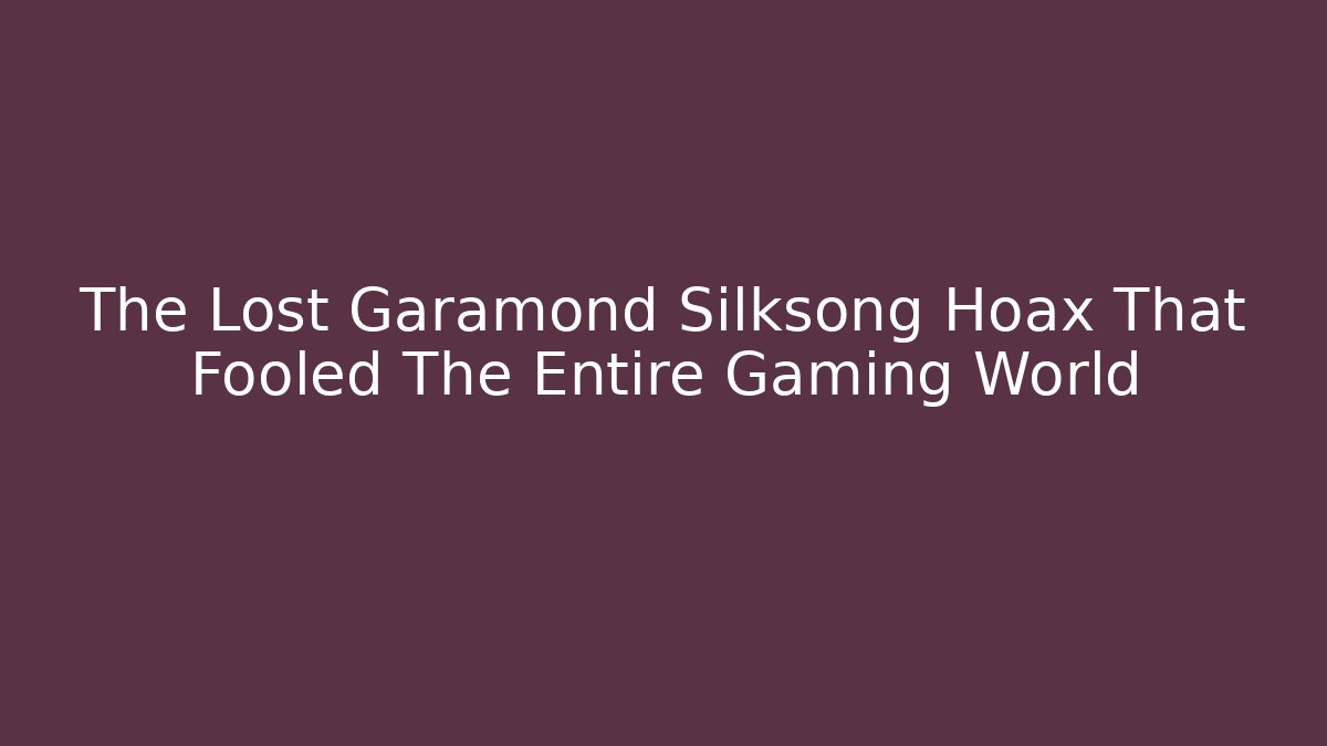 The Lost Garamond Silksong Hoax That Fooled The Entire Gaming World