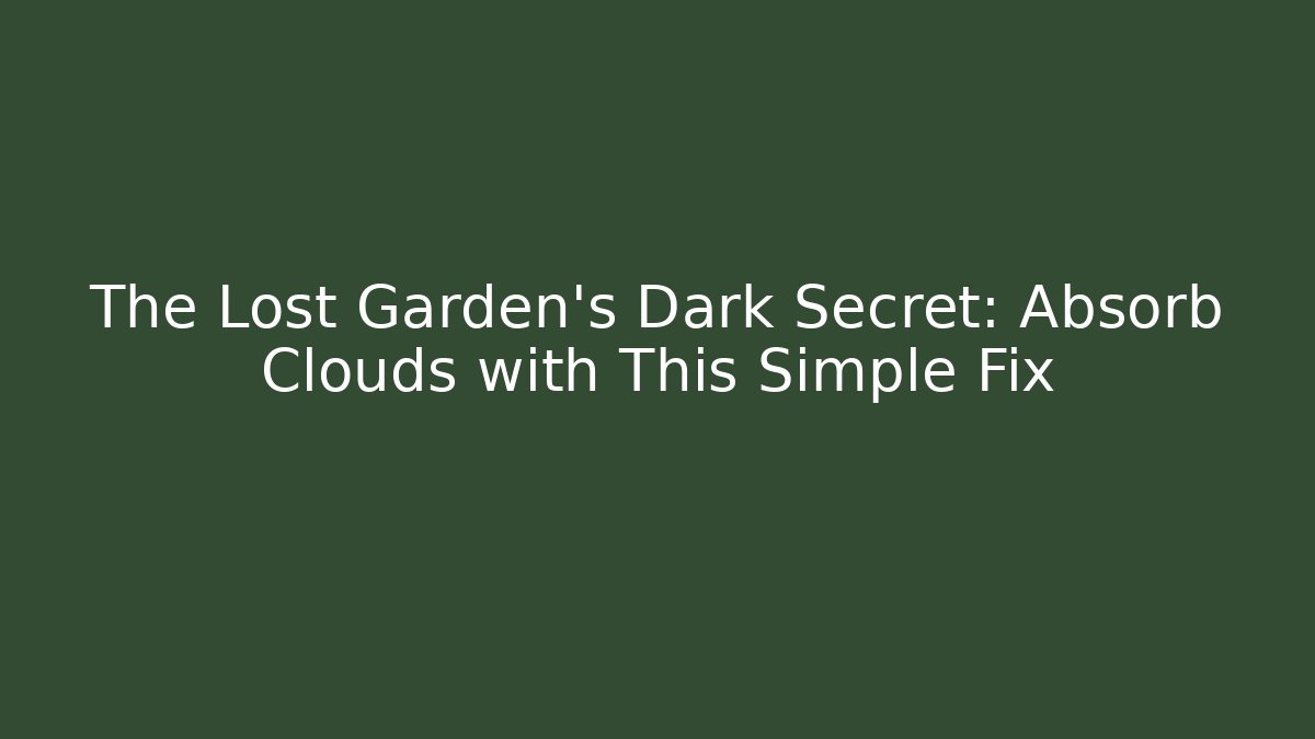 The Lost Garden's Dark Secret: Absorb Clouds with This Simple Fix - Create More Assets