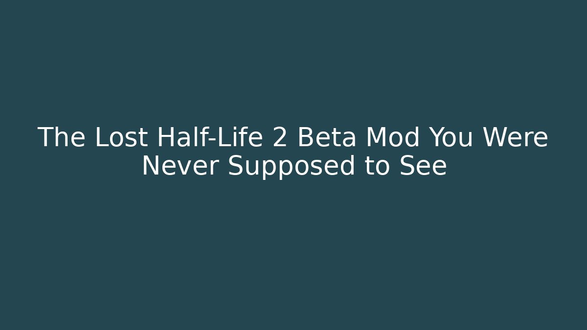 The Lost Half-Life 2 Beta Mod You Were Never Supposed to See
