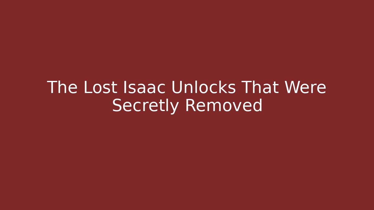 The Lost Isaac Unlocks That Were Secretly Removed