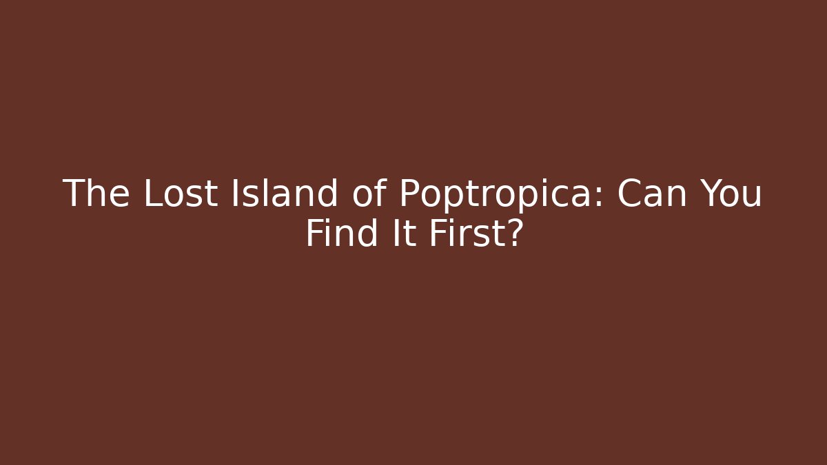 The Lost Island of Poptropica: Can You Find It First?