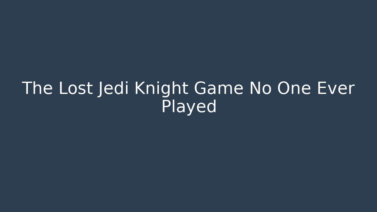 The Lost Jedi Knight Game No One Ever Played