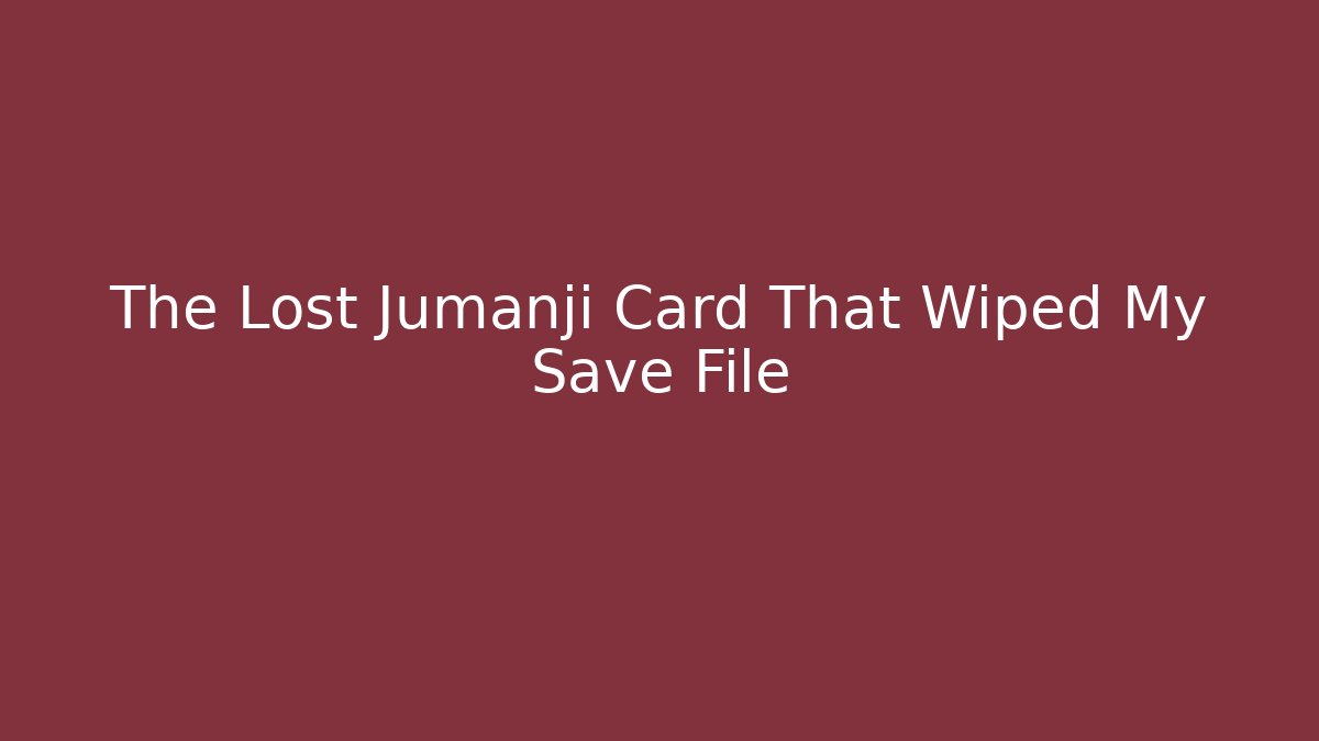 The Lost Jumanji Card That Wiped My Save File