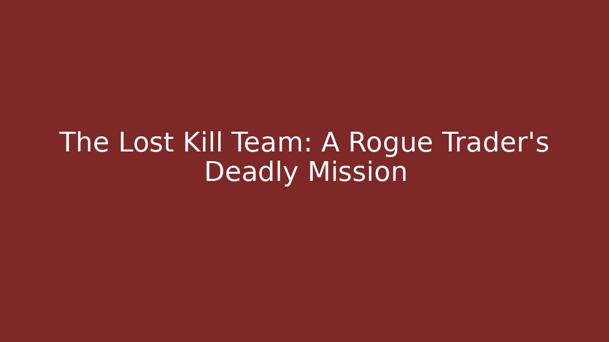 The Lost Kill Team: A Rogue Trader's Deadly Mission - Create More Assets