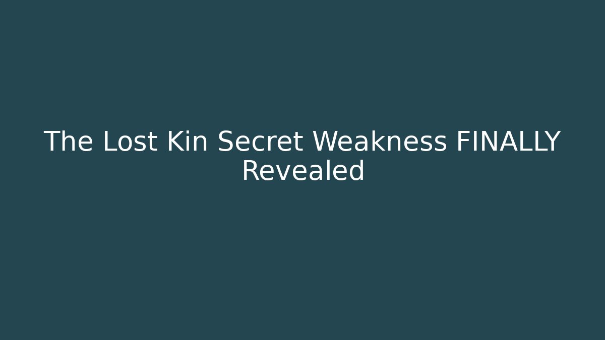 The Lost Kin Secret Weakness FINALLY Revealed