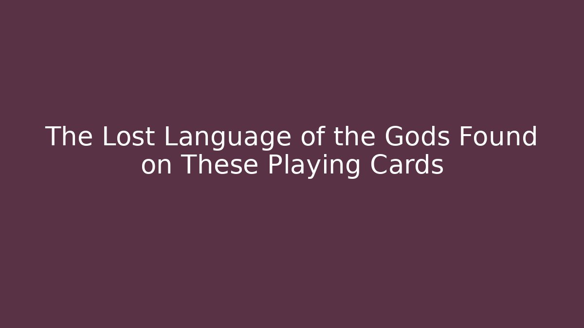The Lost Language of the Gods Found on These Playing Cards