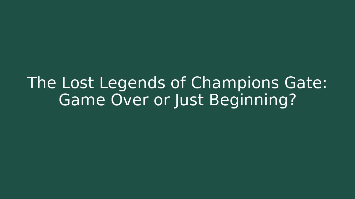 The Lost Legends of Champions Gate: Game Over or Just Beginning?
