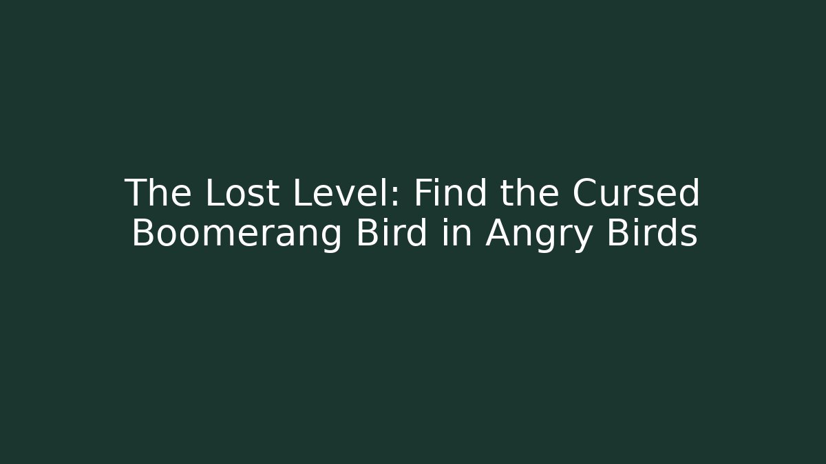 The Lost Level: Find the Cursed Boomerang Bird in Angry Birds