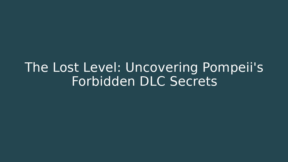 The Lost Level: Uncovering Pompeii’s Forbidden DLC Secrets - Create More Assets