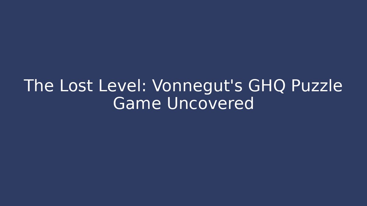The Lost Level: Vonnegut's GHQ Puzzle Game Uncovered