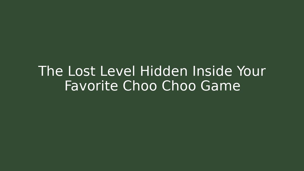 The Lost Level Hidden Inside Your Favorite Choo Choo Game