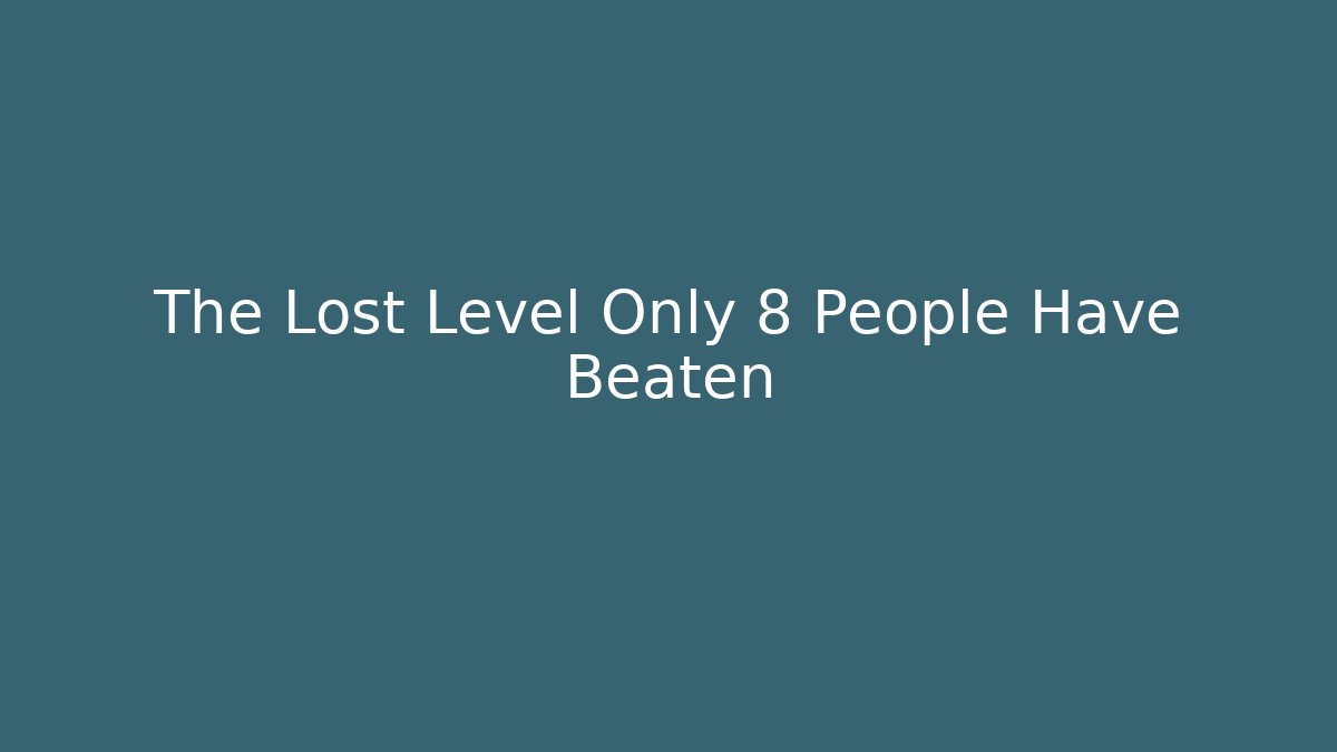 The Lost Level Only 8 People Have Beaten