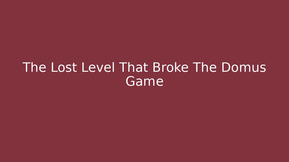 The Lost Level That Broke The Domus Game