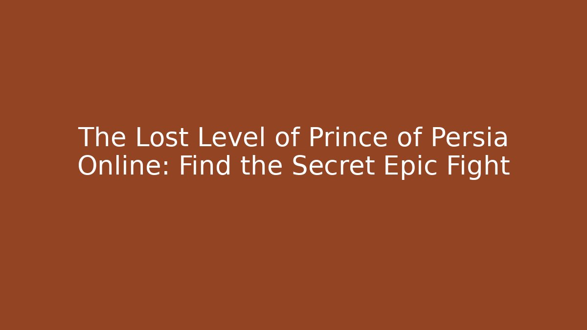 The Lost Level of Prince of Persia Online: Find the Secret Epic Fight