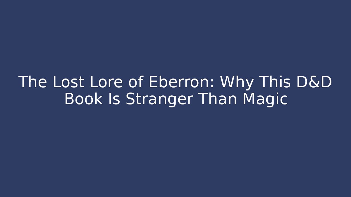 The Lost Lore of Eberron: Why This D&D Book Is Stranger Than Magic - Create More Assets