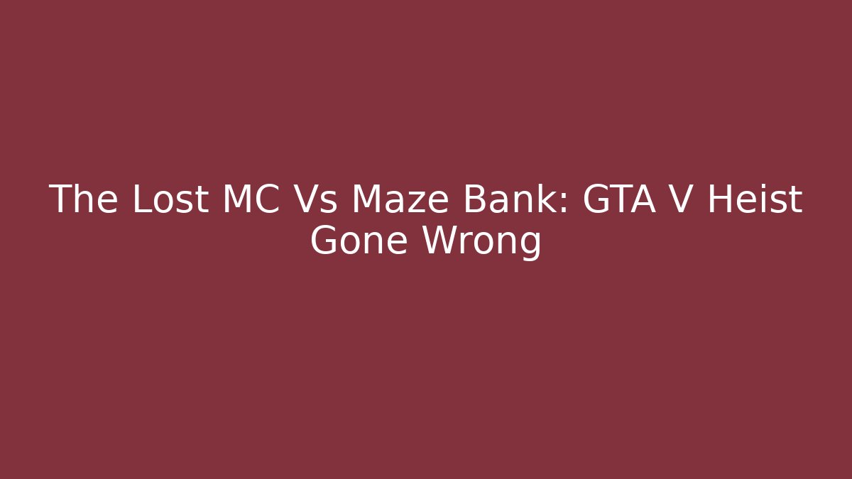 The Lost MC Vs Maze Bank: GTA V Heist Gone Wrong