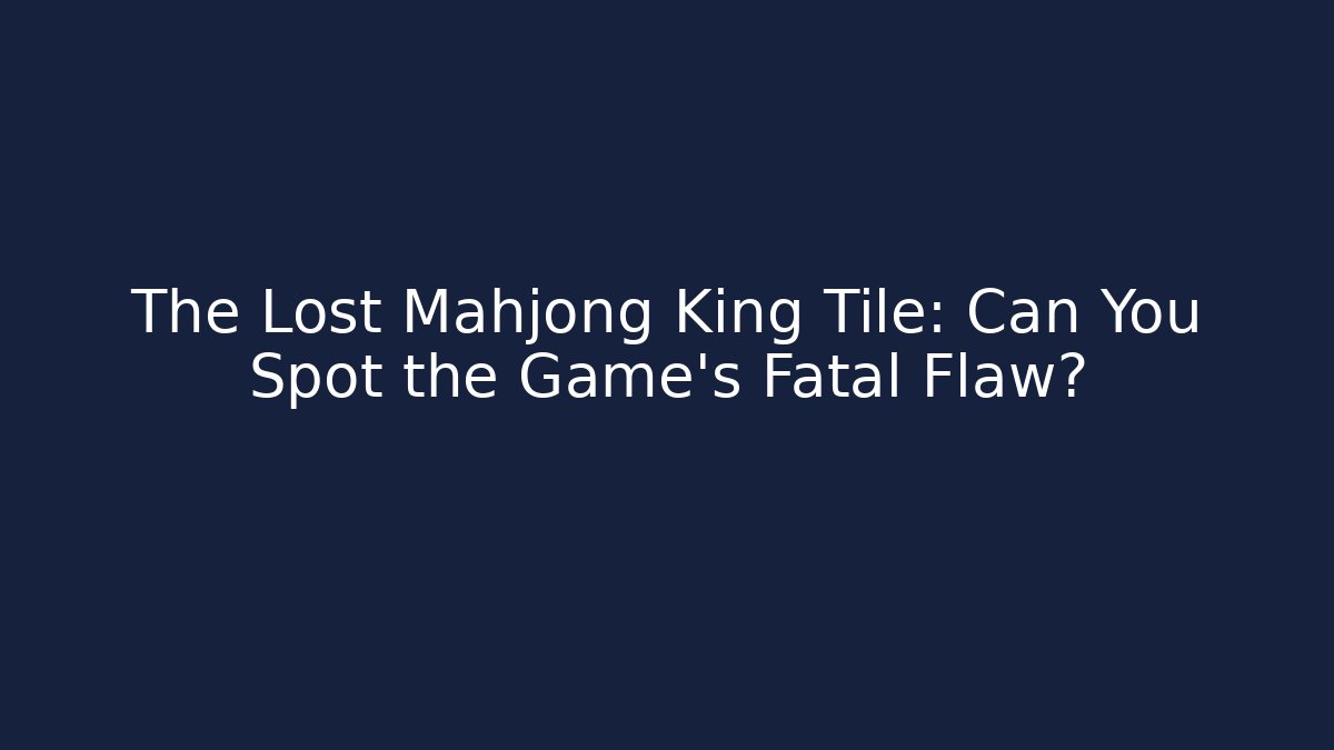 The Lost Mahjong King Tile: Can You Spot the Game's Fatal Flaw?