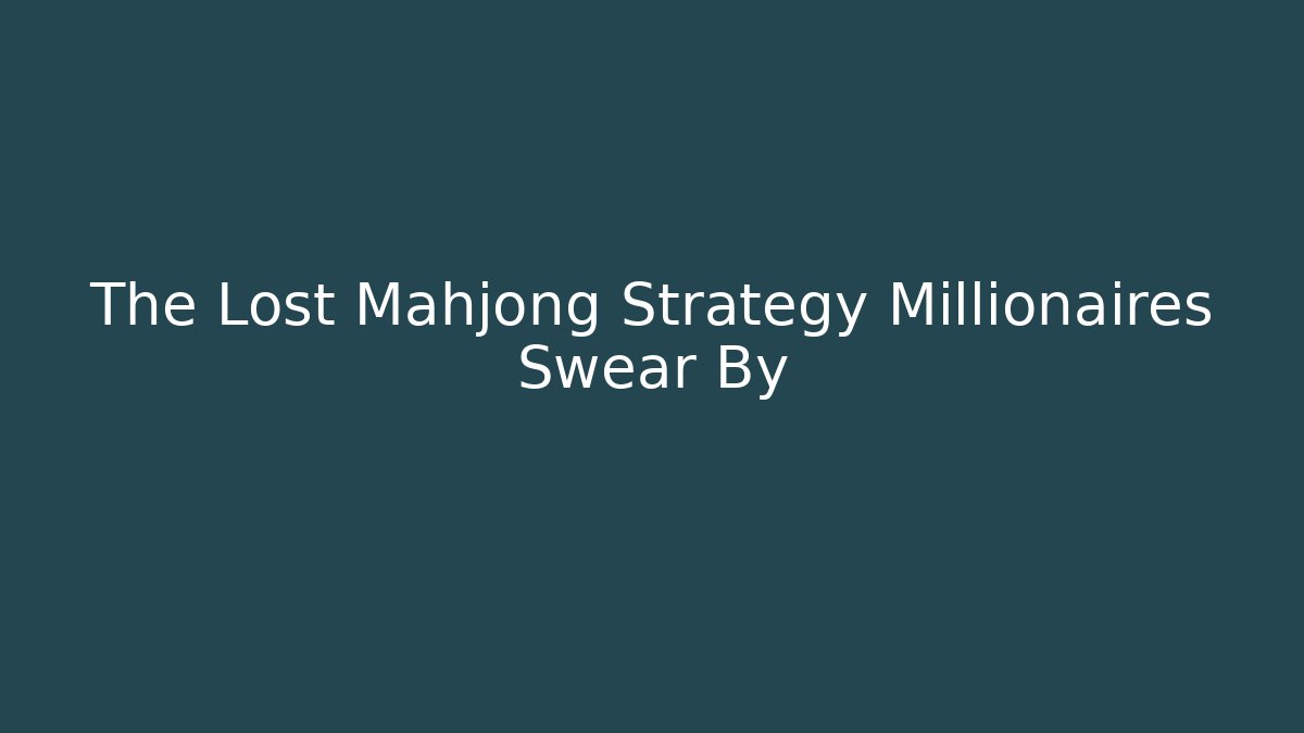 The Lost Mahjong Strategy Millionaires Swear By