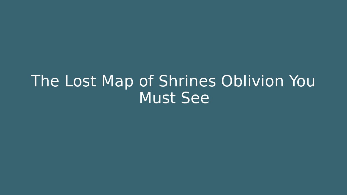 The Lost Map of Shrines Oblivion You Must See