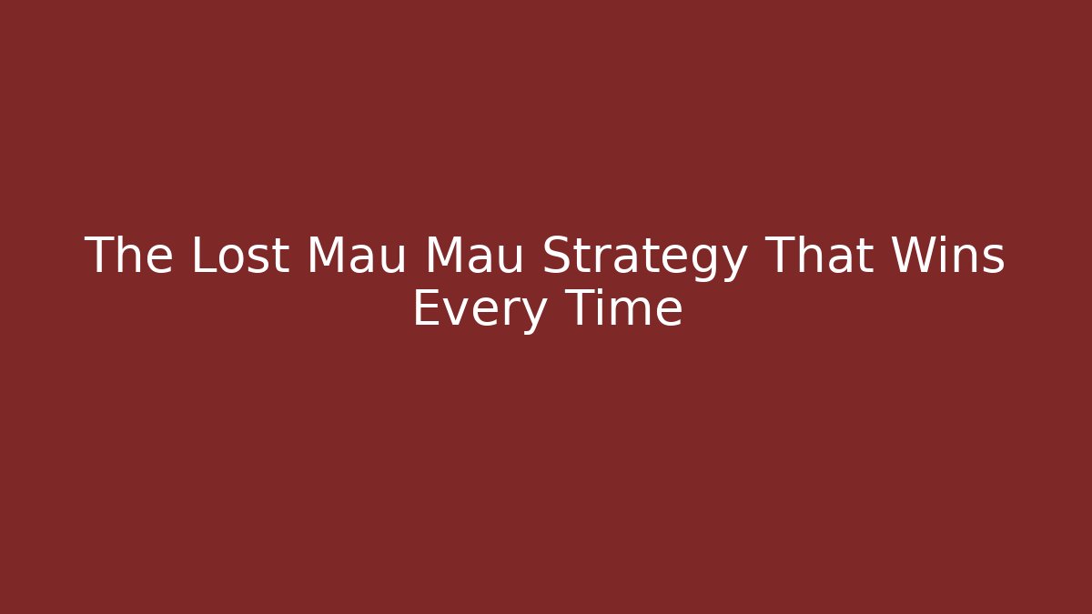 The Lost Mau Mau Strategy That Wins Every Time