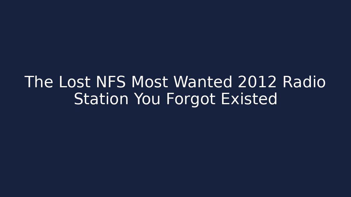 The Lost NFS Most Wanted 2012 Radio Station You Forgot Existed