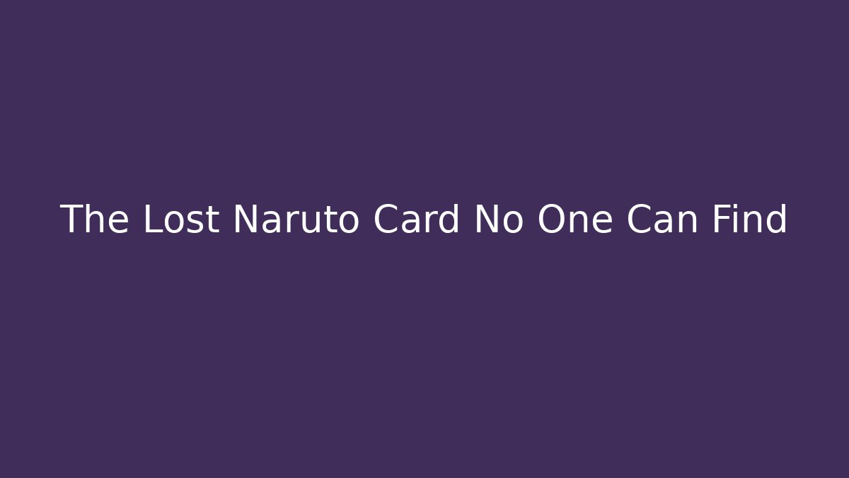 The Lost Naruto Card No One Can Find