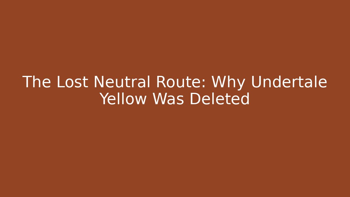 The Lost Neutral Route: Why Undertale Yellow Was Deleted