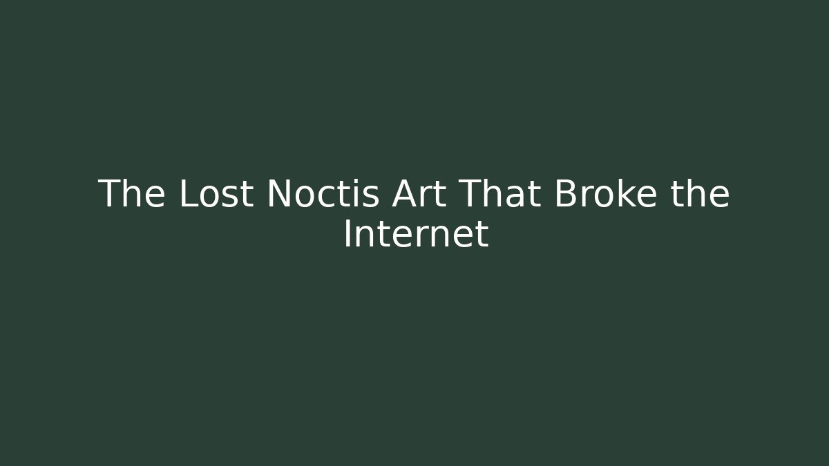 The Lost Noctis Art That Broke the Internet