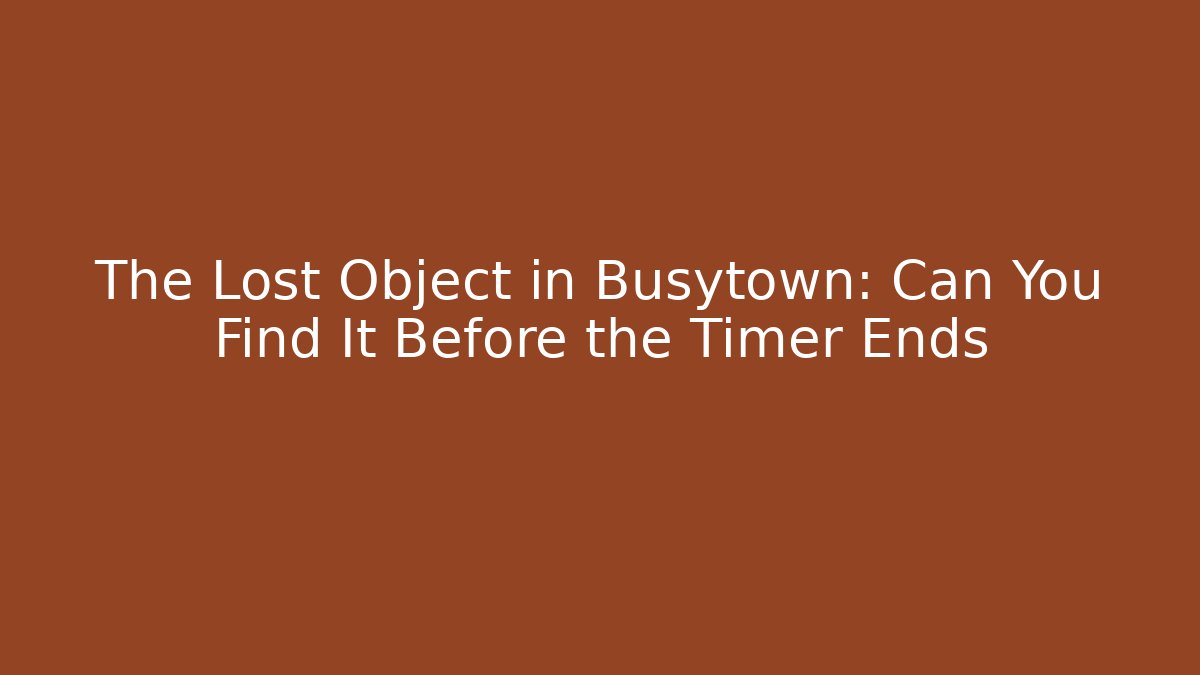 The Lost Object in Busytown: Can You Find It Before the Timer Ends - Create More Assets