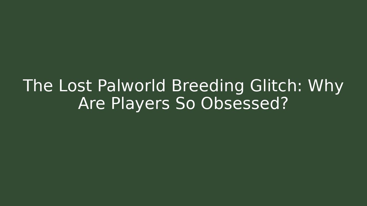 The Lost Palworld Breeding Glitch: Why Are Players So Obsessed?