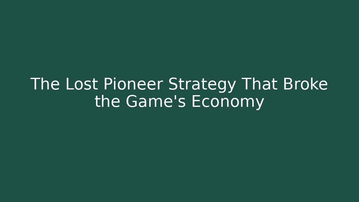 The Lost Pioneer Strategy That Broke the Game's Economy