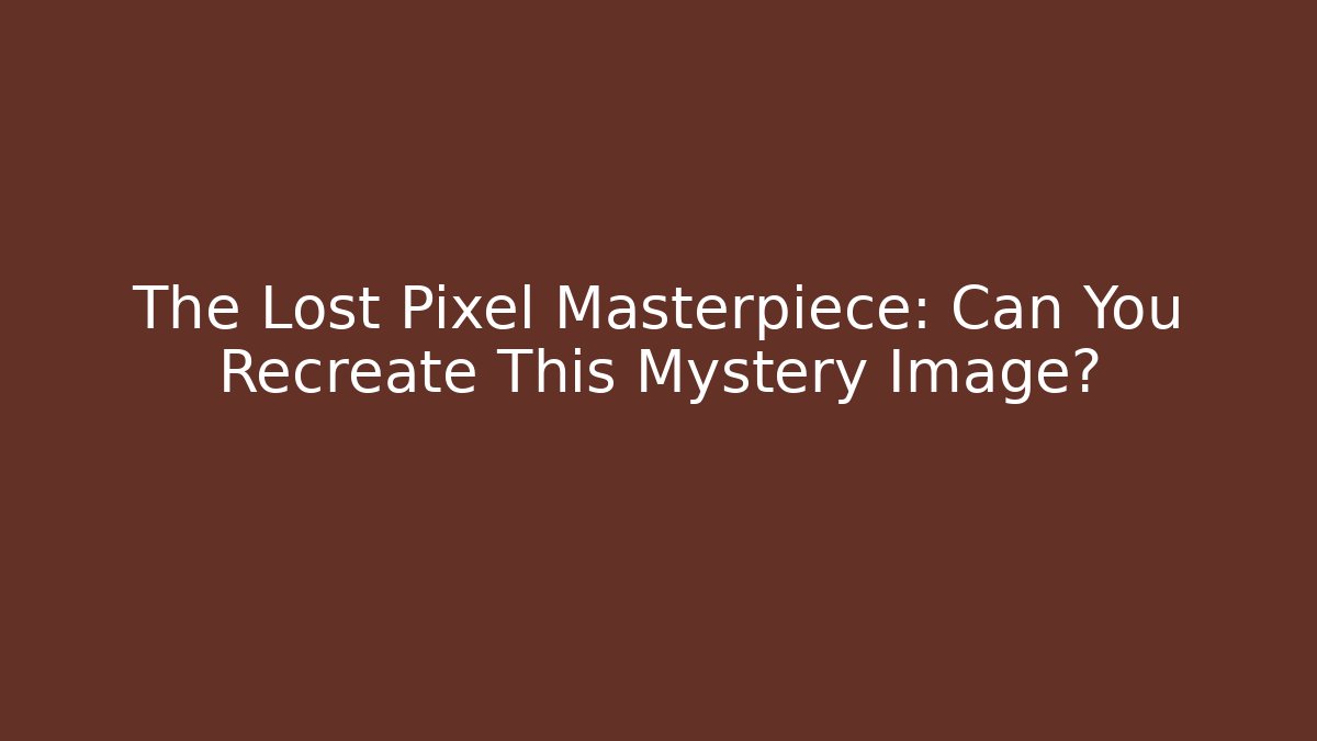The Lost Pixel Masterpiece: Can You Recreate This Mystery Image?